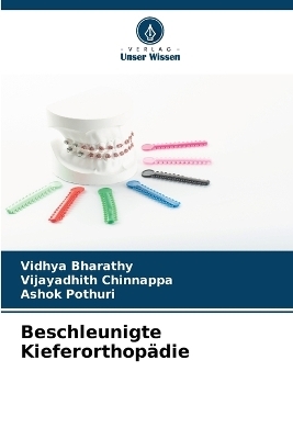 Beschleunigte Kieferorthop&auml;die - Vidhya Bharathy, Vijayadhith Chinnappa, ASHOK POTHURI