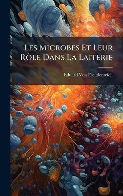 Les Microbes Et Leur R&Atilde;&acute;le Dans La Laiterie - Eduard Von Freudenreich