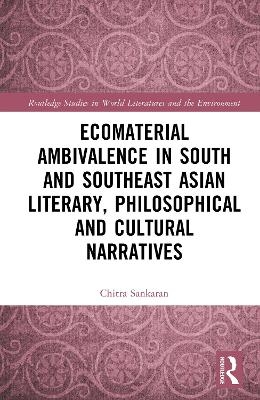 Ecomaterial Ambivalence in South and Southeast Asian Literary, Philosophical, and Cultural Narratives - Chitra Sankaran