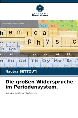 Die gro&szlig;en Widerspr&uuml;che im Periodensystem. - Nad&eacute;ra SETTOUTI