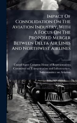 Impact Of Consolidation On The Aviation Industry, With A Focus On The Proposed Merger Between Delta Air Lines And Northwest Airlines - 