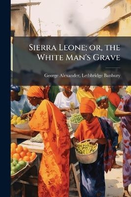 Sierra Leone; or, the White Man's Grave