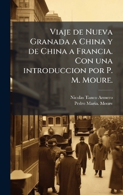 Viaje de Nueva Granada a China y de China a Francia. Con una introduccion por P. M. Moure. - Nicolas Tanco Armero, Pedro Maria Moure