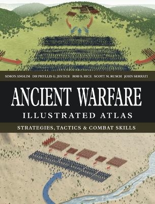 Ancient Warfare Illustrated Atlas - Simon Anglim, Dr Phyllis G Jestice, Rob S Rice, Scott M. Rusch, John Serrati