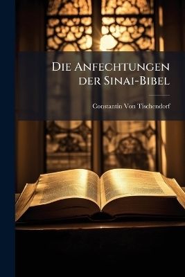 Die Anfechtungen der Sinai-Bibel - Constantin Von Tischendorf