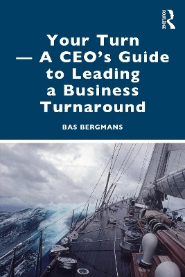 Your Turn —A CEO’s Guide to Leading a Business Turnaround - Bas Bergmans