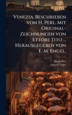 Venezia. Beschrieben von H. Perl. Mit Original-Zeichnungen von Ettore Tito ... Herausgegeben von E. M. Engel.