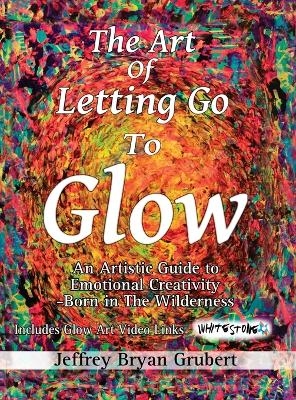 The Art of Letting Go To Glow - An Artistic Guide to Emotional Creativity - Born in The Wild