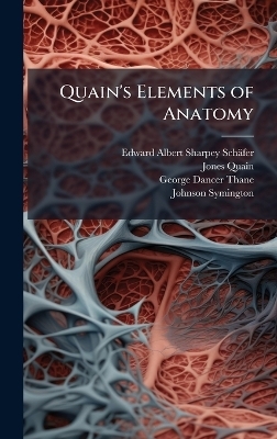 Quain's Elements of Anatomy - Edward Albert Sharpey-Sch&auml;fer, Jones Quain, George Dancer Thane
