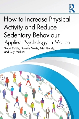 How to Increase Physical Activity and Reduce Sedentary Behaviour - Stuart Biddle, Nanette Mutrie, Trish Gorely, Guy Faulkner