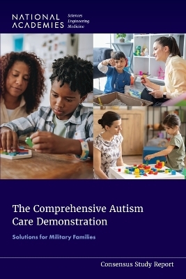 The Comprehensive Autism Care Demonstration - Engineering National Academies of Sciences  and Medicine,  Health and Medicine Division,  Board on Health Care Services,  Division of Behavioral and Social Sciences and Education, Youth Board on Children  and Families