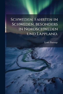 Schweden. Fahrten in Schweden, besonders in Nordschweden und Lappland.