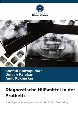 Diagnostische Hilfsmittel in der Prothetik - Shefali Bhiwapurkar, Umesh Palekar, Amit Pokharkar