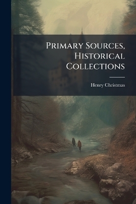 Primary Sources, Historical Collections - Henry Christmas