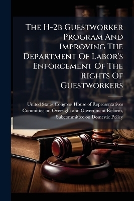 The H-2b Guestworker Program And Improving The Department Of Labor's Enforcement Of The Rights Of Guestworkers