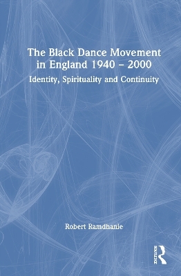The Black Dance Movement in England 1940 &ndash; 2000 - Robert Ramdhanie