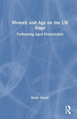 Women and Age on the UK Stage - Bridie Moore
