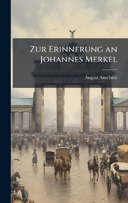 Zur Erinnerung an Johannes Merkel - August Ansch&atilde;1/4tz