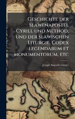 Geschichte der Slawenapostel Cyrill und Method, und der slawischen Liturgie. Codex legendarum et monumentorum, etc