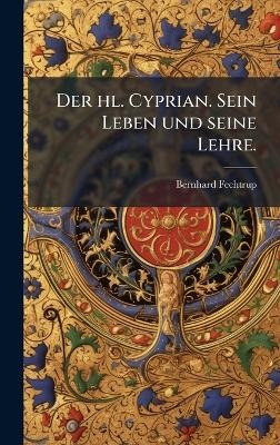 Der hl. Cyprian. Sein Leben und seine Lehre.
