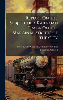Report On the Subject of a Railroad Track On the Marginal Streets of the City
