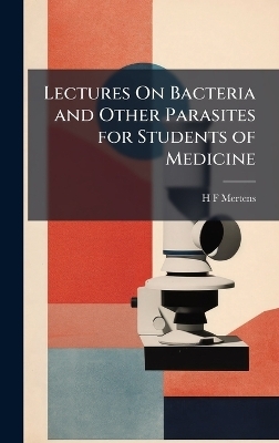 Lectures On Bacteria and Other Parasites for Students of Medicine - H F Mertens