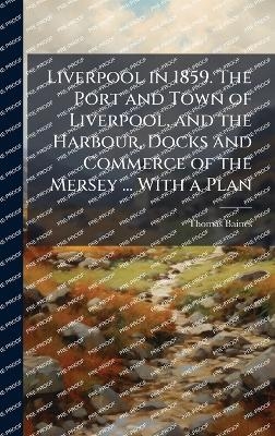 Liverpool in 1859. The Port and Town of Liverpool, and the Harbour, Docks and Commerce of the Mersey ... With a Plan