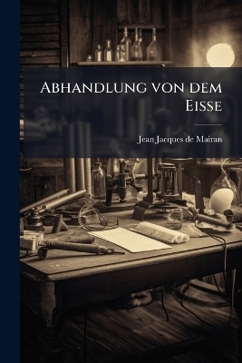 Abhandlung von dem Eisse - 