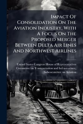 Impact Of Consolidation On The Aviation Industry, With A Focus On The Proposed Merger Between Delta Air Lines And Northwest Airlines - 