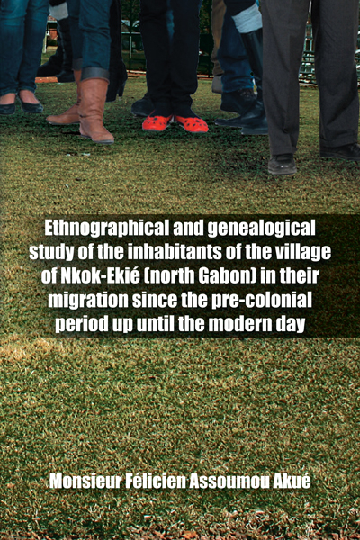Ethnographical and Genealogical Study of the Inhabitants of the Village of Nkok-Eki&eacute; (North Gabon) in Their Migration Since the Pre-Colonial Period up Until the Modern Day - Monsieur F&eacute;licien Assoumou Akue