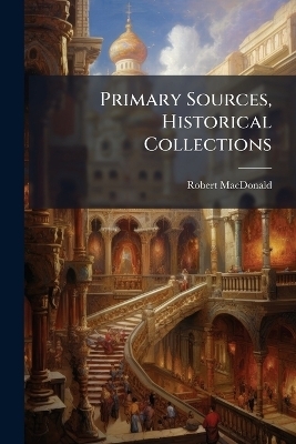 Primary Sources, Historical Collections - Robert MacDonald