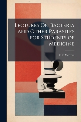 Lectures On Bacteria and Other Parasites for Students of Medicine