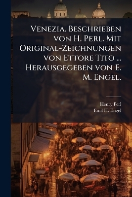 Venezia. Beschrieben von H. Perl. Mit Original-Zeichnungen von Ettore Tito ... Herausgegeben von E. M. Engel.