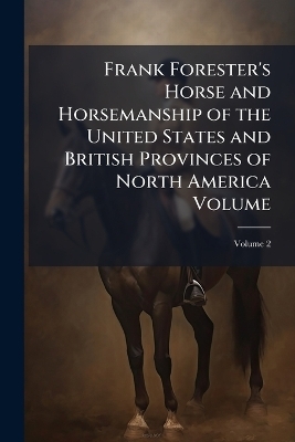 Frank Forester's Horse and Horsemanship of the United States and British Provinces of North America Volume