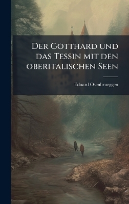 Der Gotthard und das Tessin mit den oberitalischen Seen - Eduard Osenbrueggen