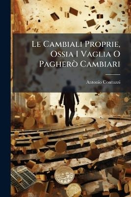 Le Cambiali Proprie, Ossia I Vaglia O Pagher&Atilde;&sup2; Cambiari - Antonio Contuzzi