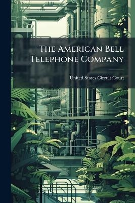 The American Bell Telephone Company - 