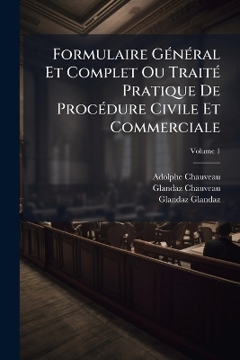 Formulaire GÃ(c)nÃ(c)ral Et Complet Ou TraitÃ(c) Pratique De ProcÃ(c)dure Civile Et Commerciale