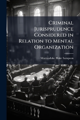 Criminal Jurisprudence Considered in Relation to Mental Organization - Marmaduke Blake Sampson
