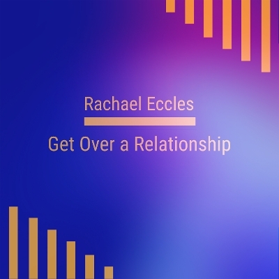 Get Over a Relationship, Self Hypnosis, Hypnotherapy CD - Rachael Eccles
