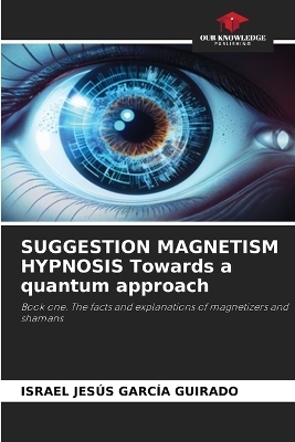 SUGGESTION MAGNETISM HYPNOSIS Towards a quantum approach - Israel Jesús García Guirado