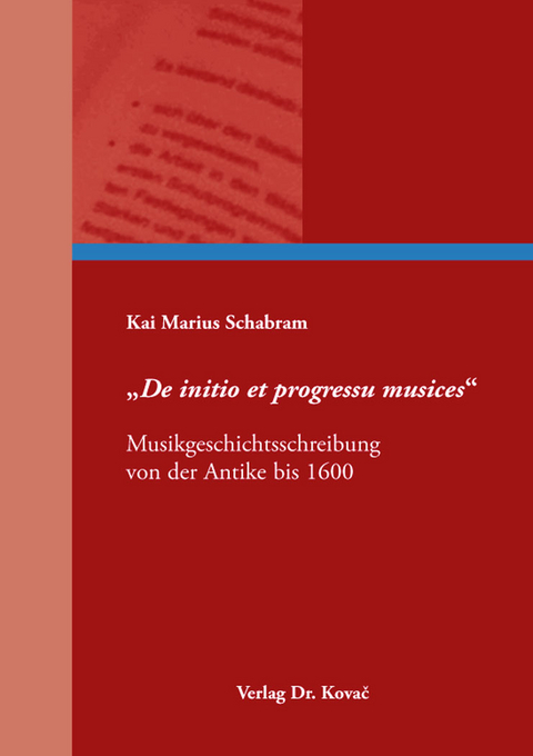 &bdquo;De initio et progressu musices&ldquo; &ndash; Musikgeschichtsschreibung von der Antike bis 1600 - Kai Marius Schabram
