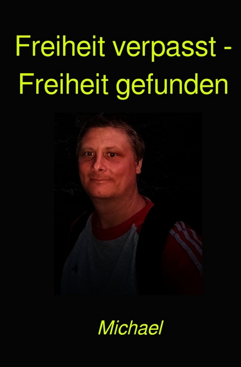 Freiheit verpasst - Freiheit gefunden - Michael Sch&ouml;nhofen