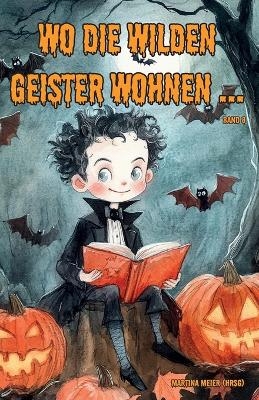 Wo die wilden Geister wohnen ... Schaurig-schöne Gruselgeschichten für Kinder - Band 8