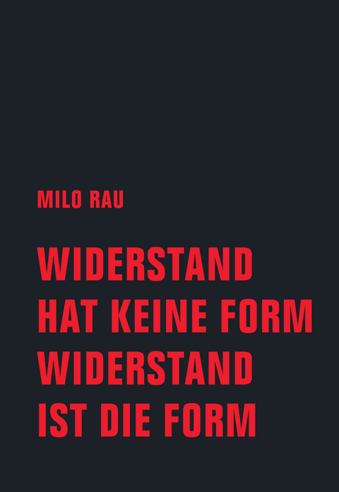 Widerstand hat keine Form, Widerstand ist die Form - Milo Rau