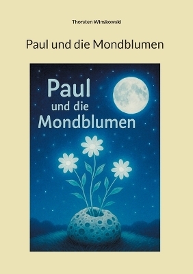 Paul und die Mondblumen - Thorsten Winskowski