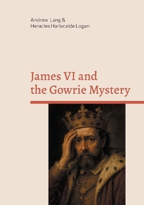 James VI and the Gowrie Mystery - Andrew Lang, Heracles Harixcalde Logan
