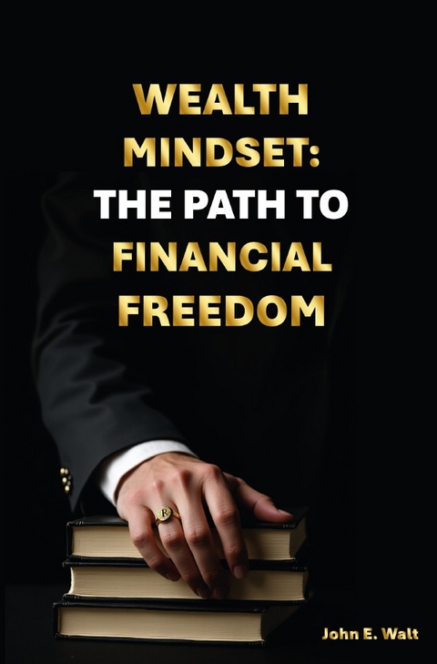 Wealth Mindset: The Path To Financial Freedom - John E. Walt
