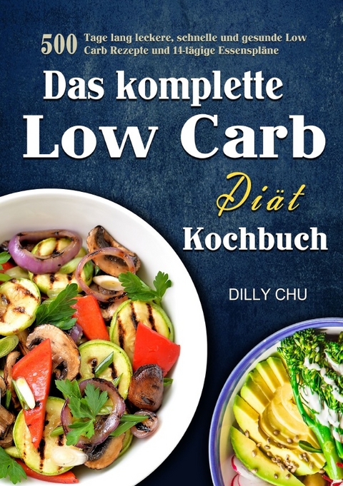 Das komplette Low Carb Di&auml;t Kochbuch - Dilly Chu