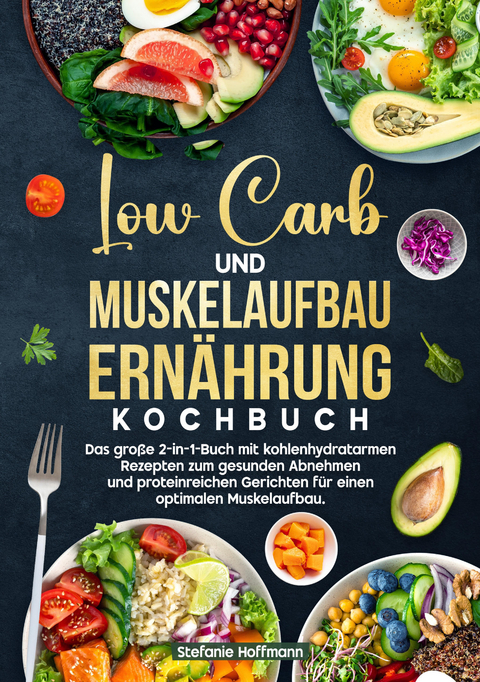 Low Carb und Muskelaufbau Ern&auml;hrung Kochbuch - Stefanie Hoffmann